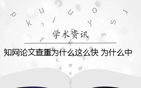 知網論文查重為什么這么快 為什么中國知網的論文看不了 知網論文查重為什么這么快 為什么中國知網的論文看不了