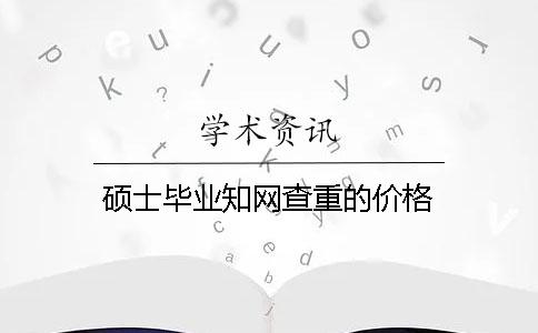 碩士畢業知網查重的價格