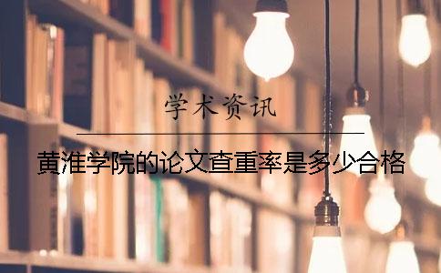 黃淮學院的論文查重率是多少合格