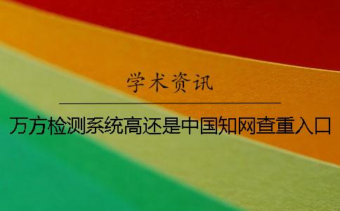 萬方檢測系統高還是中國知網查重入口高