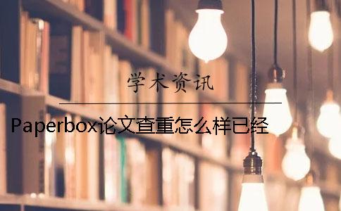 Paperbox論文查重怎么樣已經發表的論文如何知網查重？