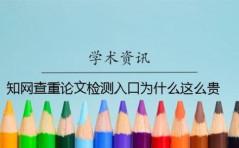 知網(wǎng)查重論文檢測(cè)入口為什么這么貴 論文查重知網(wǎng)免費(fèi)檢測(cè) 知網(wǎng)查重論文檢測(cè)入口為什么這么貴 論文查重知網(wǎng)免費(fèi)檢測(cè)