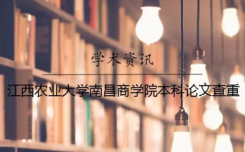 江西農業大學南昌商學院本科論文查重要求及重復率 江西農業大學南昌商學院本科學費