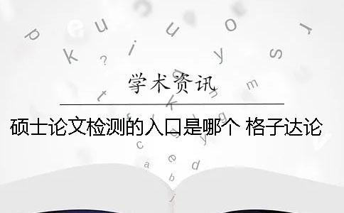 碩士論文檢測的入口是哪個？ 格子達論文檢測免費入口