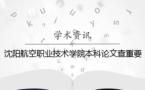 沈陽航空職業技術學院本科論文查重要求及重復率一