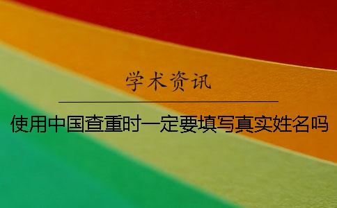 使用中國查重時一定要填寫真實姓名嗎？