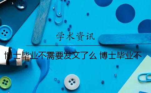 博士畢業不需要發文了么？ 博士畢業不需要SCI